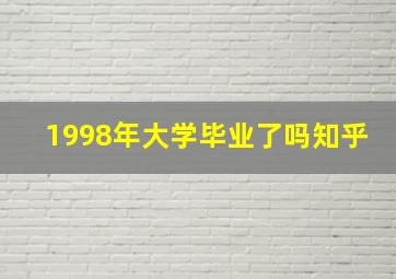 1998年大学毕业了吗知乎