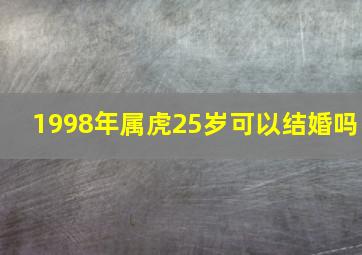 1998年属虎25岁可以结婚吗