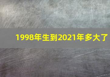 1998年生到2021年多大了