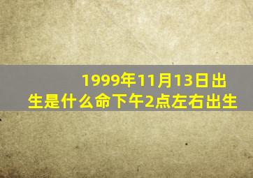 1999年11月13日出生是什么命下午2点左右出生