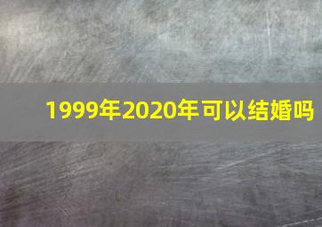 1999年2020年可以结婚吗