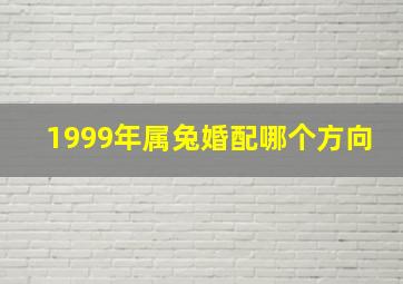 1999年属兔婚配哪个方向