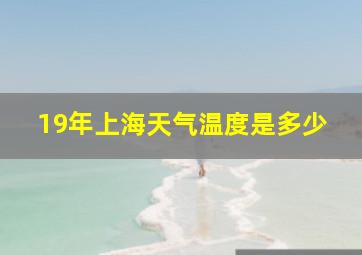 19年上海天气温度是多少