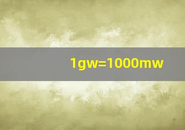 1gw=1000mw