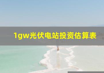 1gw光伏电站投资估算表