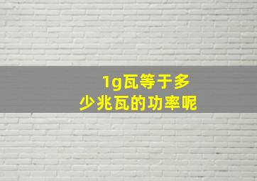 1g瓦等于多少兆瓦的功率呢