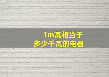 1m瓦相当于多少千瓦的电器