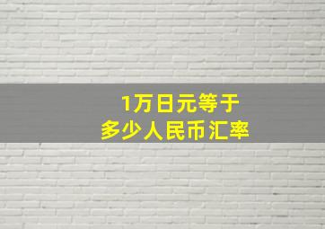 1万日元等于多少人民币汇率