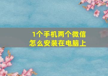 1个手机两个微信怎么安装在电脑上