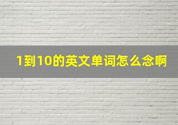 1到10的英文单词怎么念啊