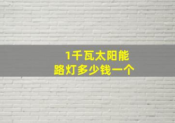 1千瓦太阳能路灯多少钱一个