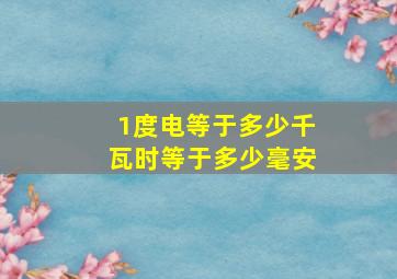 1度电等于多少千瓦时等于多少毫安