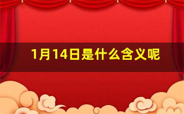 1月14日是什么含义呢