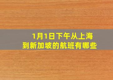 1月1日下午从上海到新加坡的航班有哪些