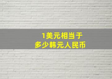 1美元相当于多少韩元人民币