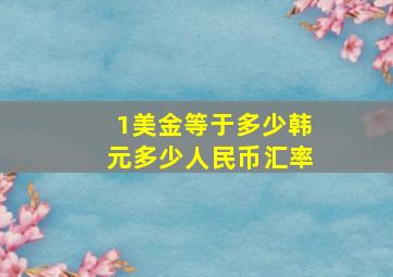 1美金等于多少韩元多少人民币汇率