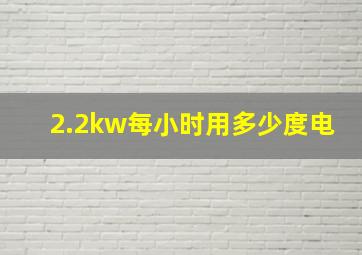 2.2kw每小时用多少度电