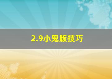 2.9小鬼版技巧