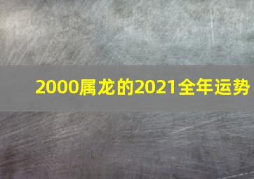 2000属龙的2021全年运势