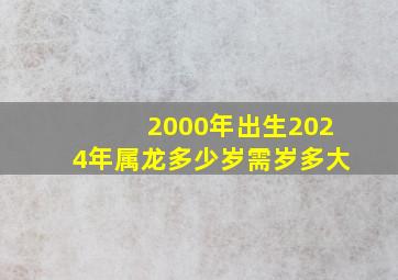 2000年出生2024年属龙多少岁需岁多大