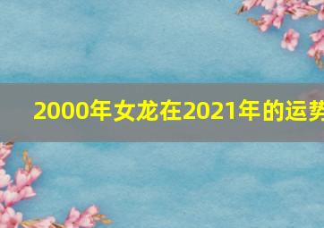 2000年女龙在2021年的运势