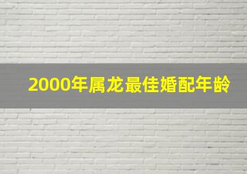 2000年属龙最佳婚配年龄