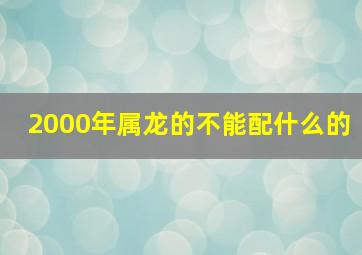 2000年属龙的不能配什么的