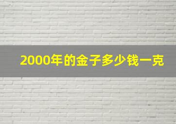 2000年的金子多少钱一克