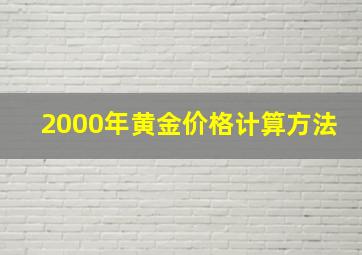 2000年黄金价格计算方法