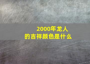 2000年龙人的吉祥颜色是什么