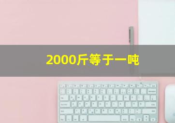 2000斤等于一吨