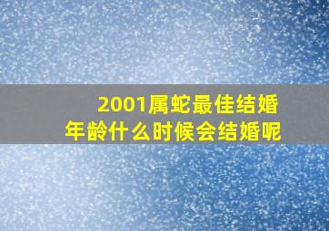 2001属蛇最佳结婚年龄什么时候会结婚呢