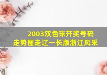 2003双色球开奖号码走势图走辽一长版浙江风采