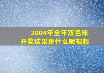 2004年全年双色球开奖结果是什么呢视频