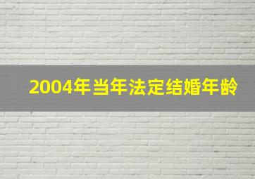 2004年当年法定结婚年龄