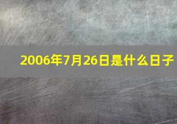 2006年7月26日是什么日子