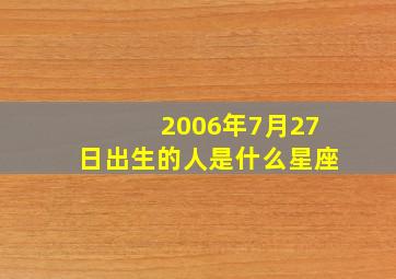 2006年7月27日出生的人是什么星座