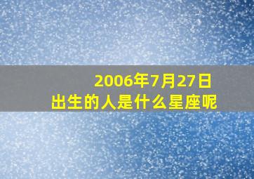 2006年7月27日出生的人是什么星座呢