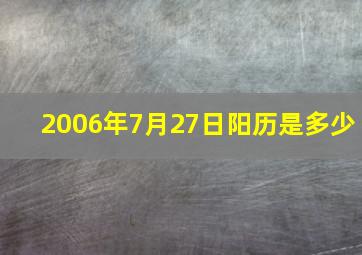 2006年7月27日阳历是多少