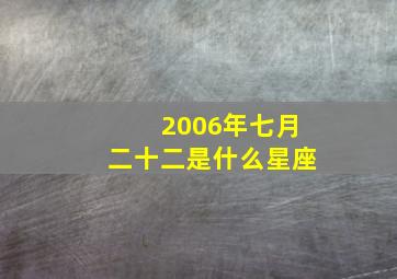 2006年七月二十二是什么星座