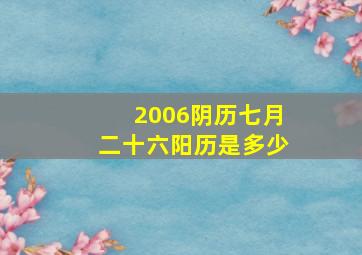 2006阴历七月二十六阳历是多少