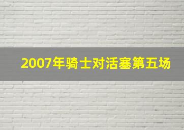 2007年骑士对活塞第五场