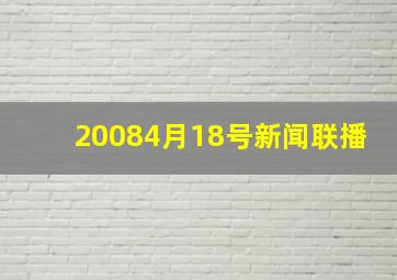 20084月18号新闻联播