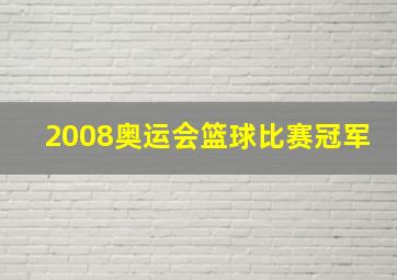 2008奥运会篮球比赛冠军