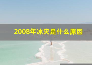 2008年冰灾是什么原因