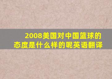 2008美国对中国篮球的态度是什么样的呢英语翻译