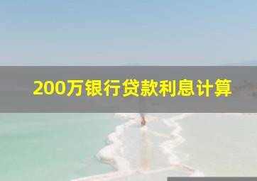 200万银行贷款利息计算