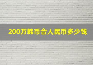 200万韩币合人民币多少钱