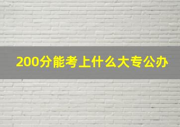 200分能考上什么大专公办