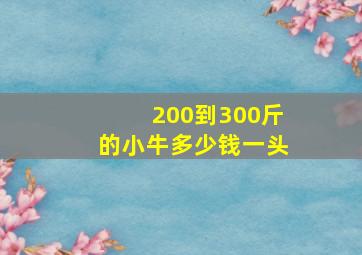 200到300斤的小牛多少钱一头